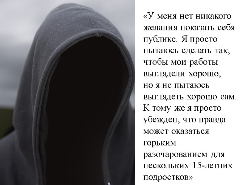 «У меня нет никакого желания показать себя публике. Я просто пытаюсь сделать так, чтобы